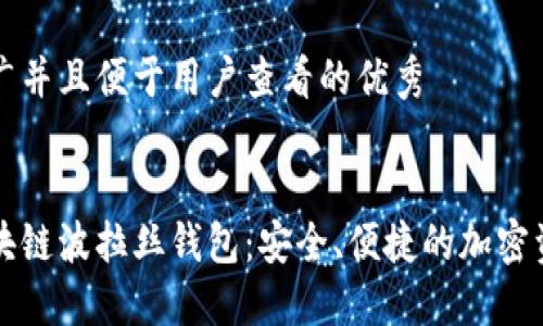 思考一个推广并且便于用户查看的优秀


深入了解区块链波拉丝钱包：安全、便捷的加密资产管理工具