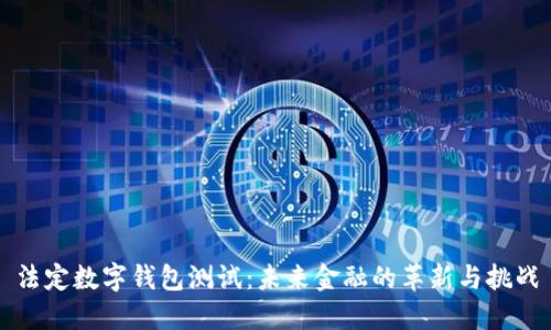 法定数字钱包测试：未来金融的革新与挑战