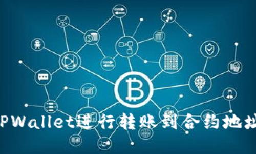 如何使用TPWallet进行转账到合约地址：详细指南