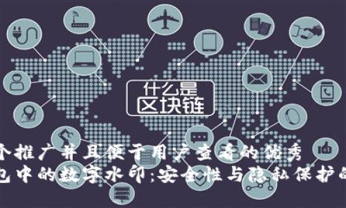 思考一个推广并且便于用户查看的优秀  
数字钱包中的数字水印：安全性与隐私保护的新纪元