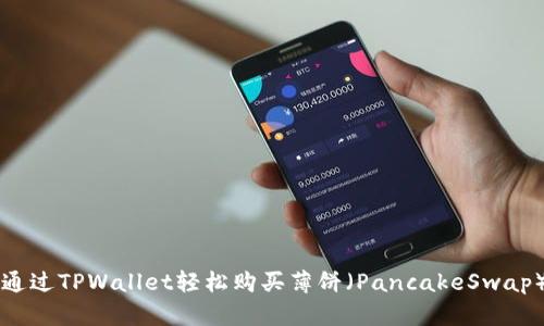 如何通过TPWallet轻松购买薄饼（PancakeSwap）代币