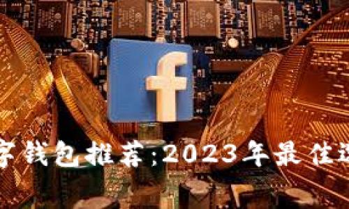 免费数字钱包推荐：2023年最佳选择分析
