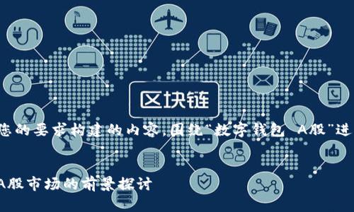 以下是根据您的要求构建的内容，围绕“数字钱包 A股”进行详细探讨。


数字钱包在A股市场的前景探讨