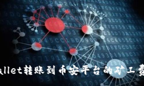 :

TPWallet转账到币安平台的矿工费解析