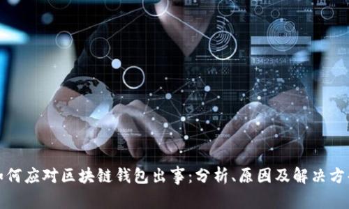 如何应对区块链钱包出事：分析、原因及解决方案