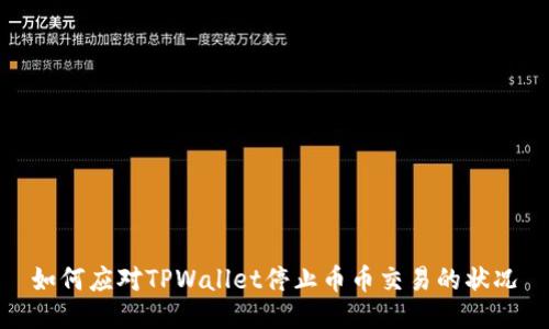 如何应对TPWallet停止币币交易的状况
