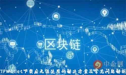 
TPWallet下载后无法使用的解决方案及常见问题解析