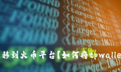 如何将tpwallet中的数字货币安全转移到火币平台？如何将tpwallet中的数字货币安全转移到火币平台？