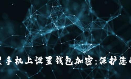 如何在三星手机上设置钱包加密：保护您的财务安全