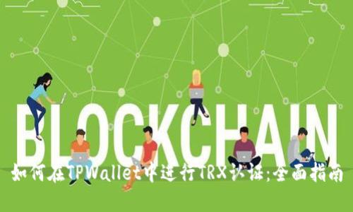 如何在TPWallet中进行TRX认证：全面指南