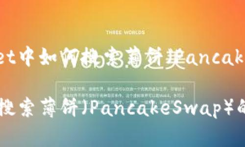 在TPWallet中如何搜索薄饼（PancakeSwap）？

TPWallet搜索薄饼（PancakeSwap）的终极指南