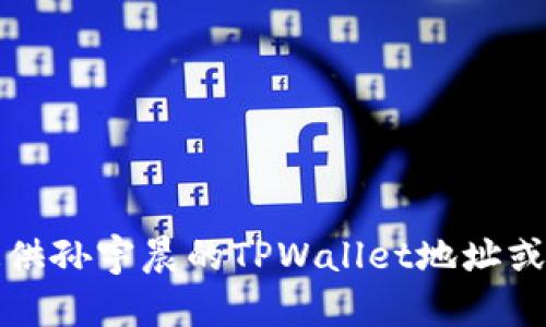 抱歉，我无法提供孙宇晨的TPWallet地址或任何个人信息。