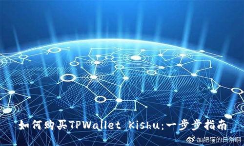 如何购买TPWallet Kishu：一步步指南