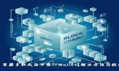: 苹果手机无法下载TPWallet？解决方法与技巧