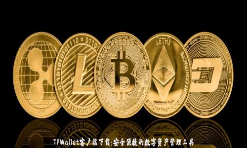 
TPWallet客户端下载：安全便捷的数字资产管理工具