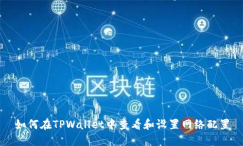 如何在TPWallet中查看和设置网络配置
