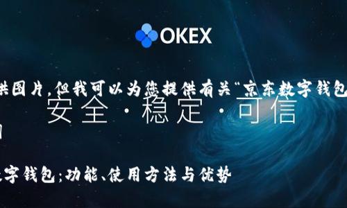 抱歉，我无法提供图片，但我可以为您提供有关“京东数字钱包”的信息和内容。

### 和关键词

全面解析京东数字钱包：功能、使用方法与优势