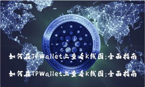如何在TPWallet上查看K线图：全面指南

如何在TPWallet上查看K线图：全面指南