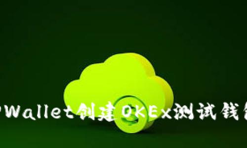 如何使用TPWallet创建OKEx测试钱包：详细指南