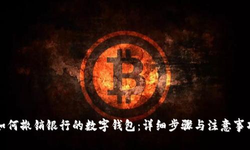 如何撤销银行的数字钱包：详细步骤与注意事项