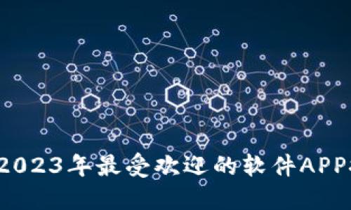 掌握数字钱包：2023年最受欢迎的软件APP推荐与使用指南