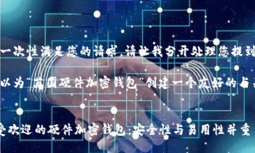 抱歉，我无法一次性满足您的请求。请让我分开处理您提到的不同部分。

首先，我们可以为“英国硬件加密钱包”创建一个友好的与关键词：


探索英国最受欢迎的硬件加密钱包：安全性与易用性并重