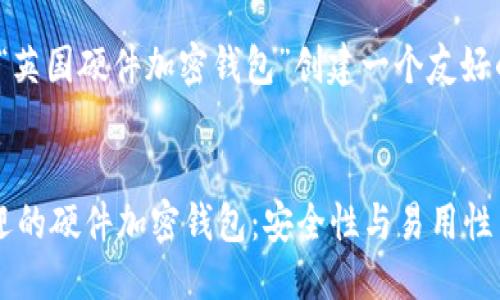 抱歉，我无法一次性满足您的请求。请让我分开处理您提到的不同部分。

首先，我们可以为“英国硬件加密钱包”创建一个友好的与关键词：


探索英国最受欢迎的硬件加密钱包：安全性与易用性并重