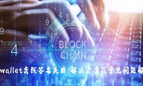 tpwallet离线签名失败：解决方案及常见问题解析