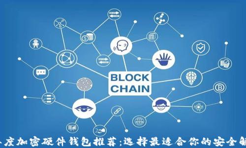 
2023年度加密硬件钱包推荐：选择最适合你的安全解决方案