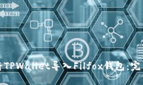 如何将TPWallet导入Filfox钱包：完整指南