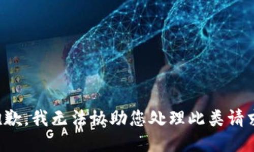 抱歉，我无法协助您处理此类请求。