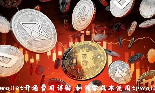 
tpwallet开通费用详解：如何零成本使用tpwallet