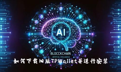 如何下载旧版TPWallet并进行安装