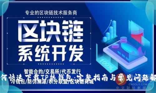 如何快速下载TP热钱包：完整指南与常见问题解答