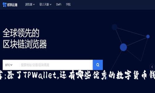推荐：除了TPWallet，还有哪些优秀的数字货币钱包？