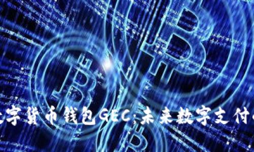 : 央行数字货币钱包GEC：未来数字支付的新选择